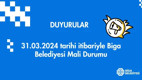 31.03.2024 tarihi itibariyle Biga Belediyesi Mali Durumu